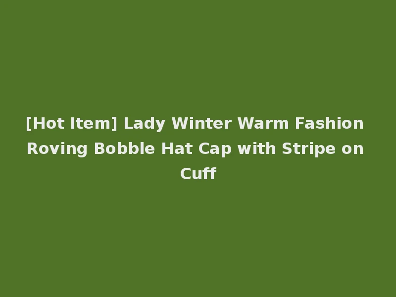 [Hot Item] Lady Winter Warm Fashion Roving Bobble Hat Cap with Stripe on Cuff