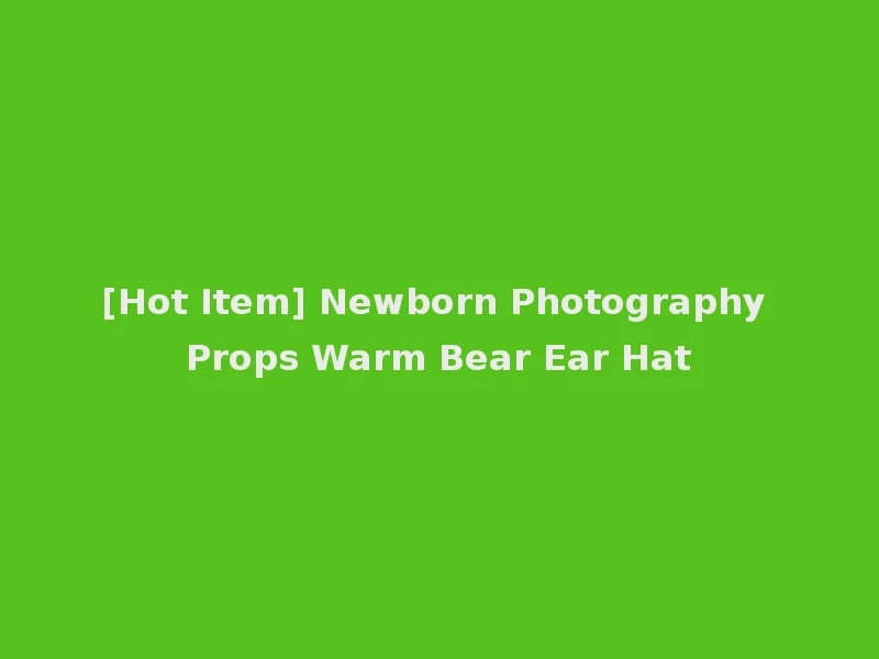 [Hot Item] Newborn Photography Props Warm Bear Ear Hat