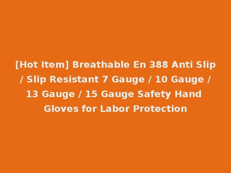 [Hot Item] Breathable En 388 Anti Slip / Slip Resistant 7 Gauge / 10 Gauge / 13 Gauge / 15 Gauge Safety Hand Gloves for Labor Protection