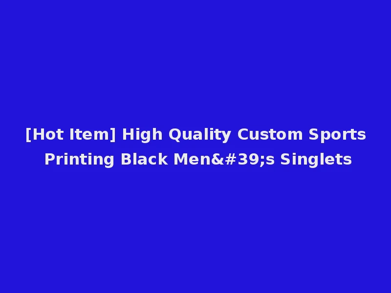 [Hot Item] High Quality Custom Sports Printing Black Men's Singlets