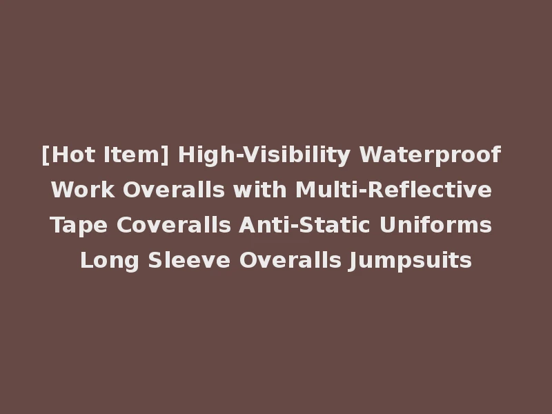 [Hot Item] High-Visibility Waterproof Work Overalls with Multi-Reflective Tape Coveralls Anti-Static Uniforms Long Sleeve Overalls Jumpsuits