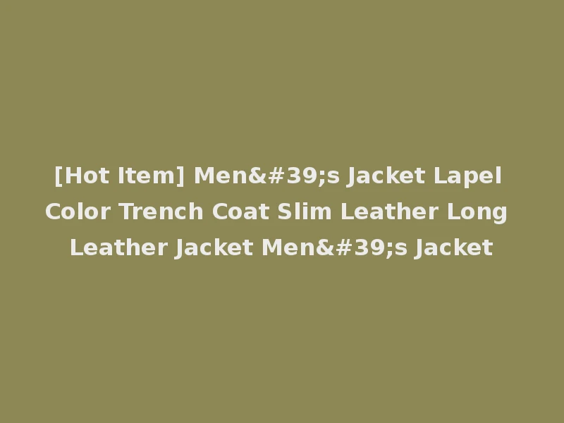 [Hot Item] Men's Jacket Lapel Color Trench Coat Slim Leather Long Leather Jacket Men's Jacket