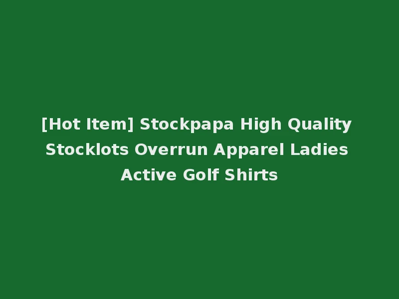 [Hot Item] Stockpapa High Quality Stocklots Overrun Apparel Ladies Active Golf Shirts