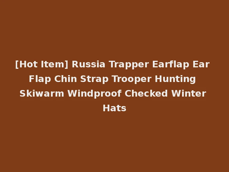 [Hot Item] Russia Trapper Earflap Ear Flap Chin Strap Trooper Hunting Skiwarm Windproof Checked Winter Hats