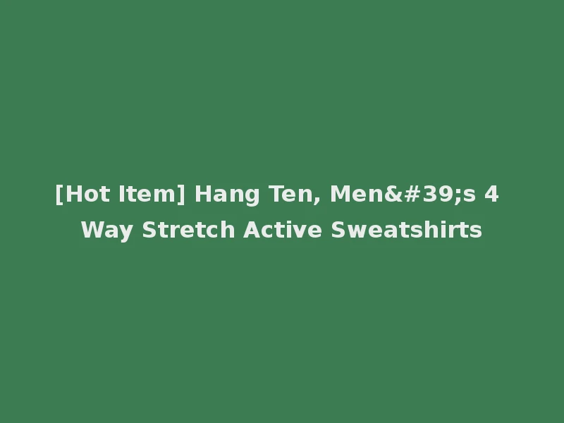 [Hot Item] Hang Ten, Men's 4 Way Stretch Active Sweatshirts