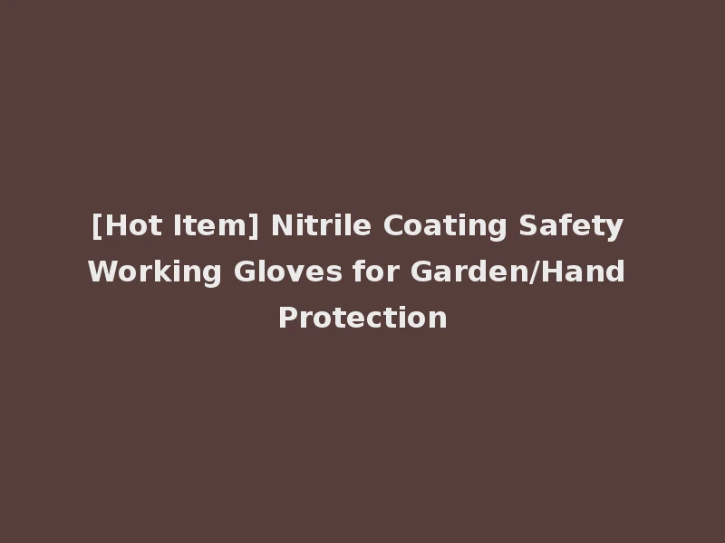 [Hot Item] Nitrile Coating Safety Working Gloves for Garden/Hand Protection