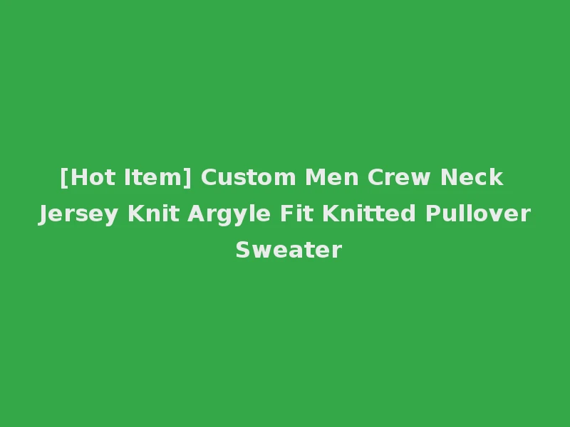 [Hot Item] Custom Men Crew Neck Jersey Knit Argyle Fit Knitted Pullover Sweater