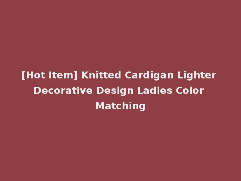 [Hot Item] Knitted Cardigan Lighter Decorative Design Ladies Color Matching