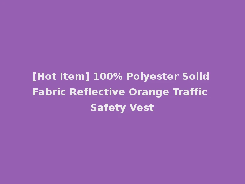 [Hot Item] 100% Polyester Solid Fabric Reflective Orange Traffic Safety Vest