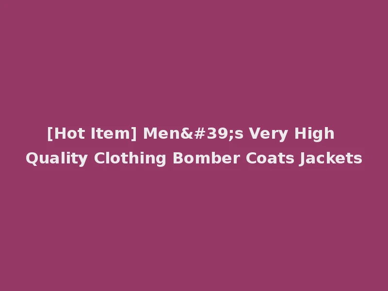 [Hot Item] Men's Very High Quality Clothing Bomber Coats Jackets