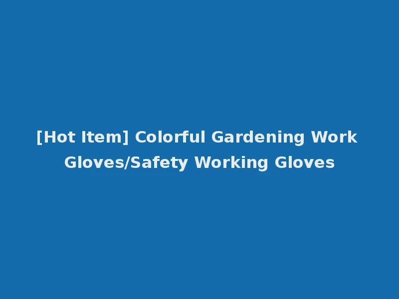 [Hot Item] Colorful Gardening Work Gloves/Safety Working Gloves