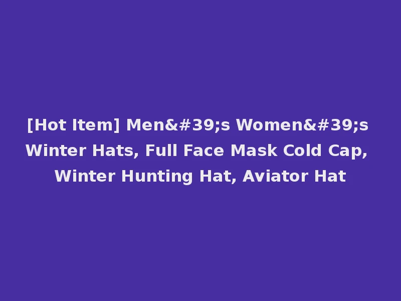 [Hot Item] Men's Women's Winter Hats, Full Face Mask Cold Cap, Winter Hunting Hat, Aviator Hat