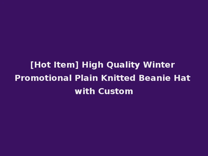 [Hot Item] High Quality Winter Promotional Plain Knitted Beanie Hat with Custom