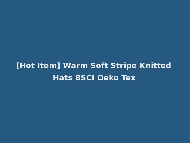 [Hot Item] Warm Soft Stripe Knitted Hats BSCI Oeko Tex