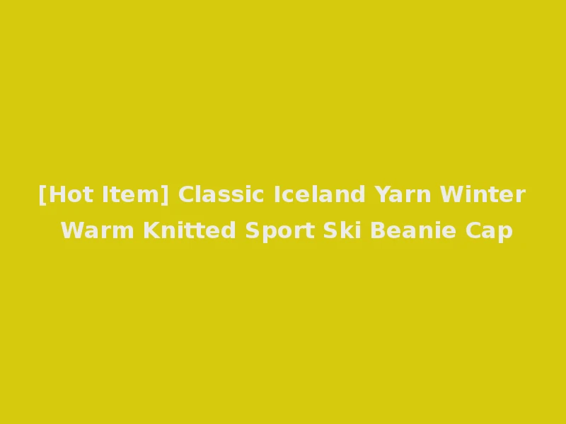 [Hot Item] Classic Iceland Yarn Winter Warm Knitted Sport Ski Beanie Cap