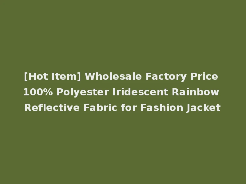 [Hot Item] Wholesale Factory Price 100% Polyester Iridescent Rainbow Reflective Fabric for Fashion Jacket