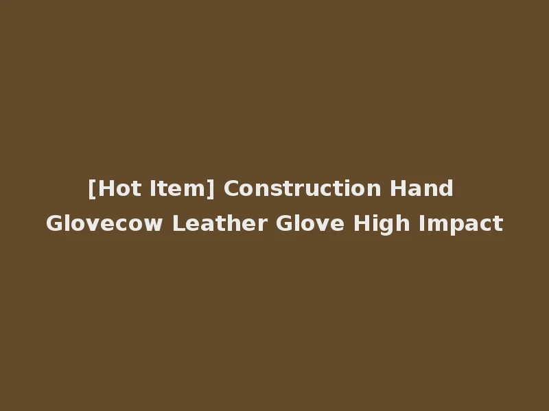 [Hot Item] Construction Hand Glovecow Leather Glove High Impact
