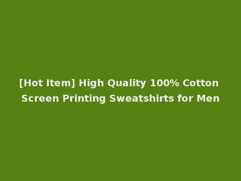 [Hot Item] High Quality 100% Cotton Screen Printing Sweatshirts for Men