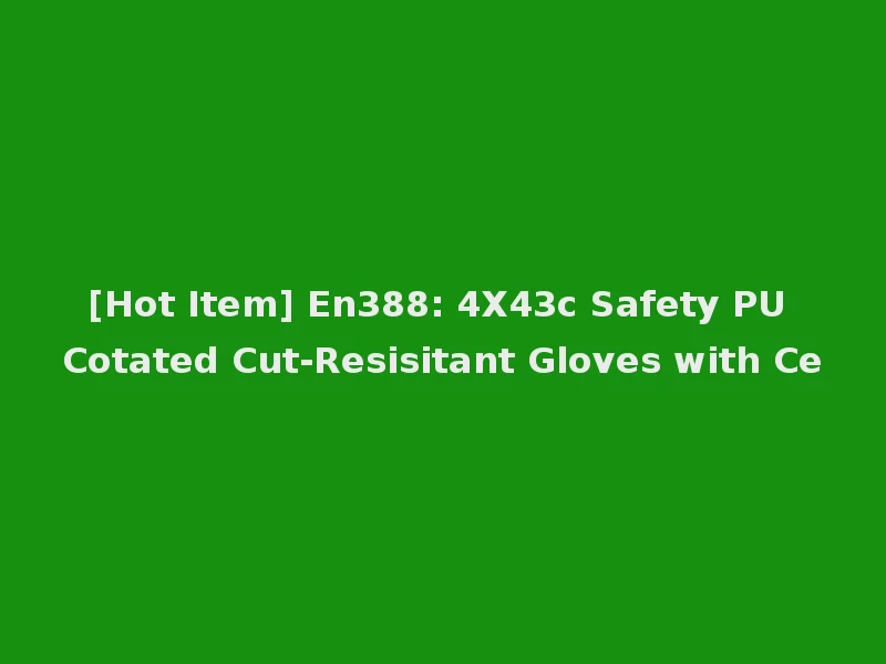 [Hot Item] En388: 4X43c Safety PU Cotated Cut-Resisitant Gloves with Ce