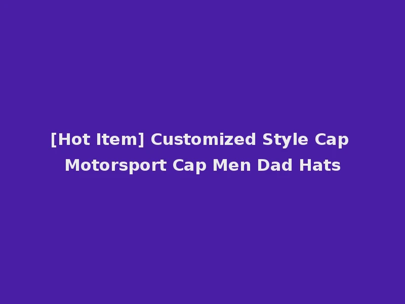 [Hot Item] Customized Style Cap Motorsport Cap Men Dad Hats