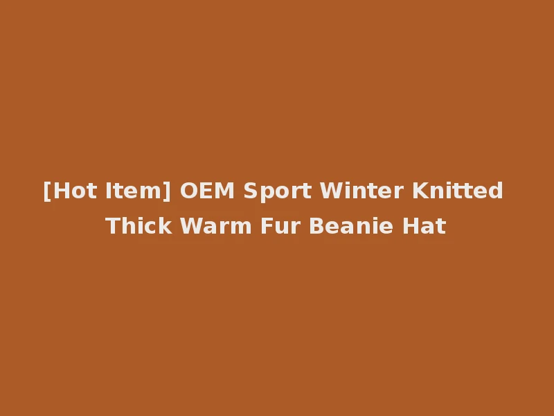 [Hot Item] OEM Sport Winter Knitted Thick Warm Fur Beanie Hat