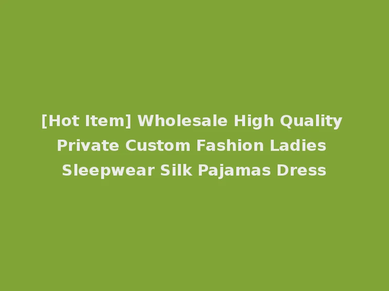 [Hot Item] Wholesale High Quality Private Custom Fashion Ladies Sleepwear Silk Pajamas Dress