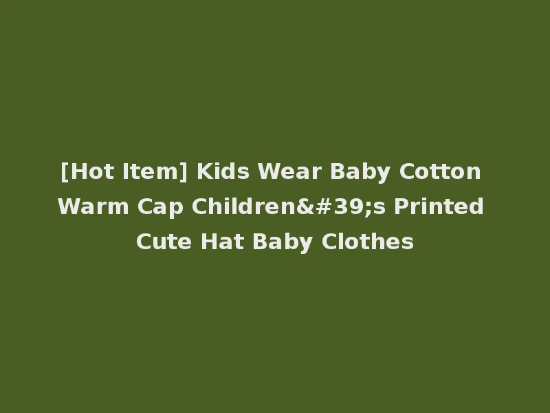 [Hot Item] Kids Wear Baby Cotton Warm Cap Children's Printed Cute Hat Baby Clothes