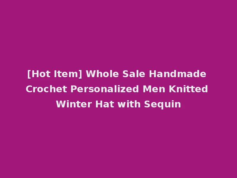 [Hot Item] Whole Sale Handmade Crochet Personalized Men Knitted Winter Hat with Sequin