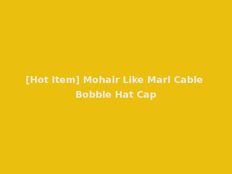 [Hot Item] Mohair Like Marl Cable Bobble Hat Cap