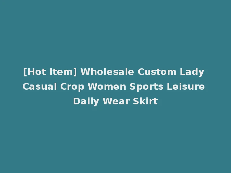 [Hot Item] Wholesale Custom Lady Casual Crop Women Sports Leisure Daily Wear Skirt