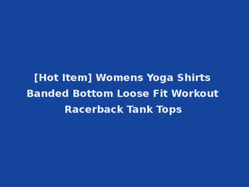[Hot Item] Womens Yoga Shirts Banded Bottom Loose Fit Workout Racerback Tank Tops