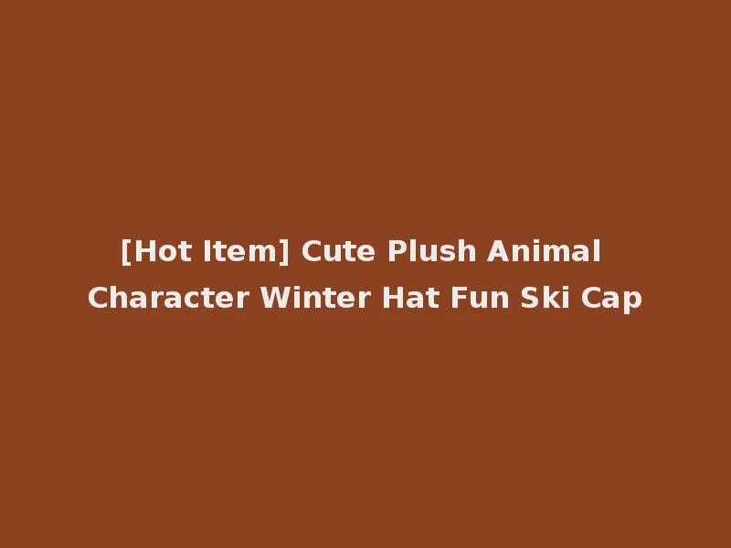 [Hot Item] Cute Plush Animal Character Winter Hat Fun Ski Cap