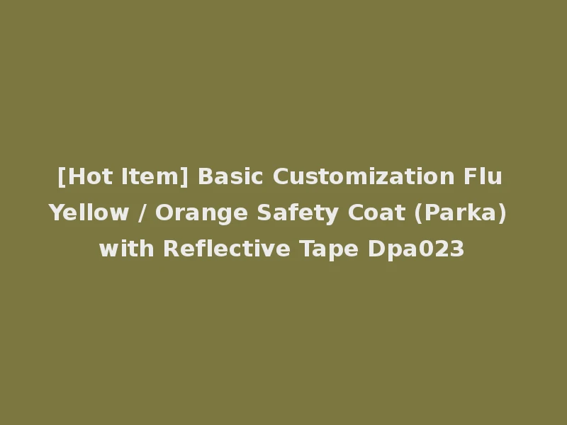 [Hot Item] Basic Customization Flu Yellow / Orange Safety Coat (Parka) with Reflective Tape Dpa023