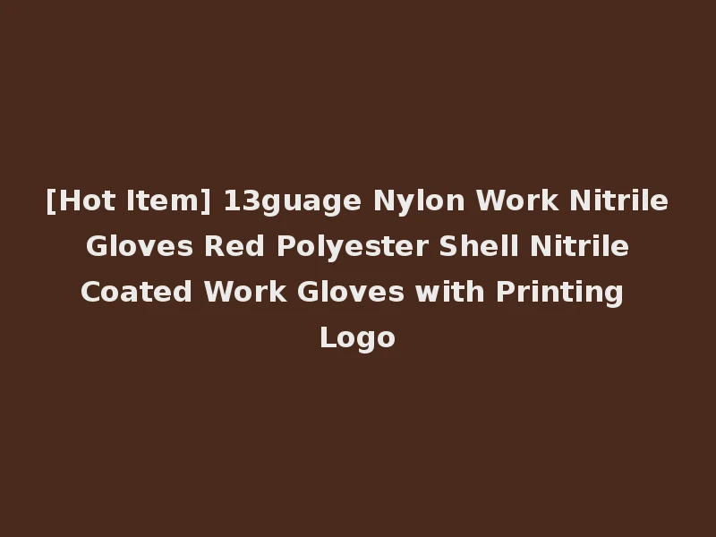 [Hot Item] 13guage Nylon Work Nitrile Gloves Red Polyester Shell Nitrile Coated Work Gloves with Printing Logo