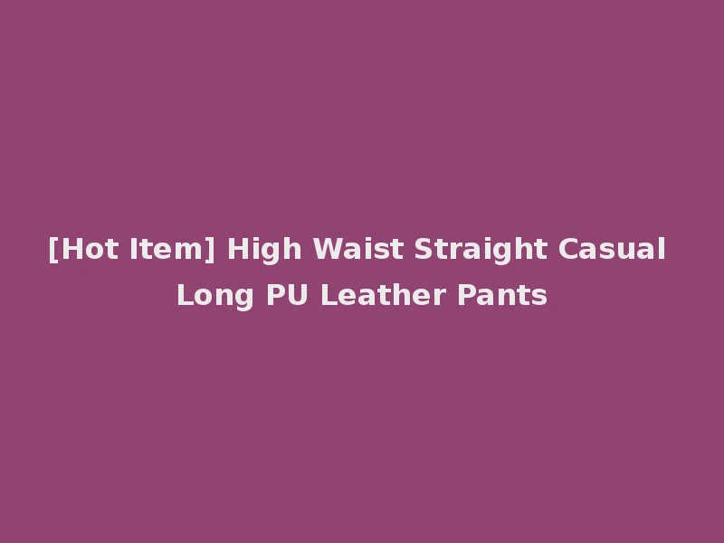 [Hot Item] High Waist Straight Casual Long PU Leather Pants