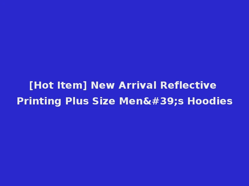 [Hot Item] New Arrival Reflective Printing Plus Size Men's Hoodies