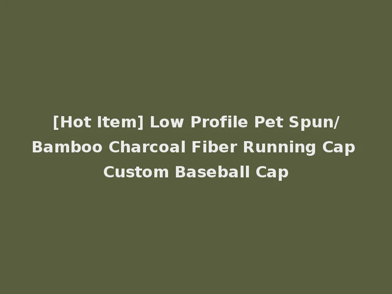 [Hot Item] Low Profile Pet Spun/Bamboo Charcoal Fiber Running Cap Custom Baseball Cap