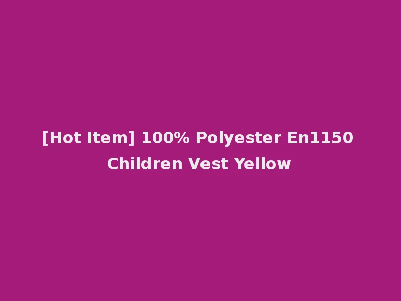[Hot Item] 100% Polyester En1150 Children Vest Yellow