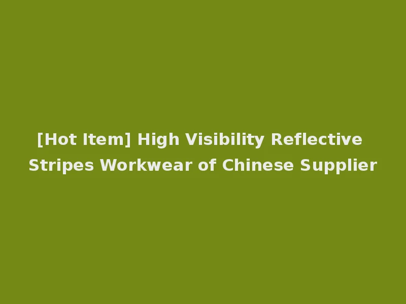 [Hot Item] High Visibility Reflective Stripes Workwear of Chinese Supplier