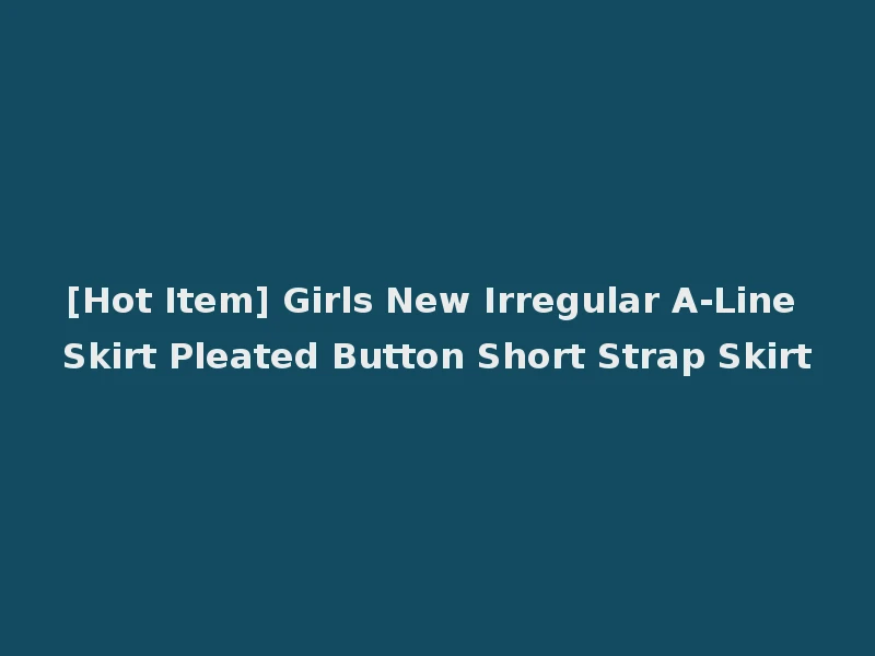 [Hot Item] Girls New Irregular A-Line Skirt Pleated Button Short Strap Skirt