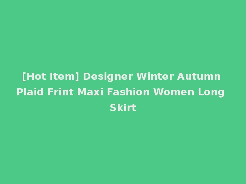[Hot Item] Designer Winter Autumn Plaid Frint Maxi Fashion Women Long Skirt