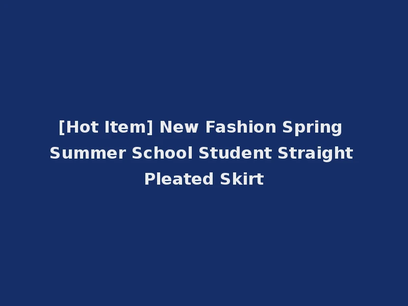 [Hot Item] New Fashion Spring Summer School Student Straight Pleated Skirt