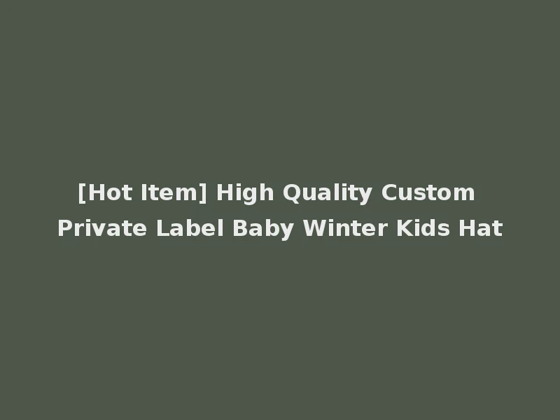 [Hot Item] High Quality Custom Private Label Baby Winter Kids Hat