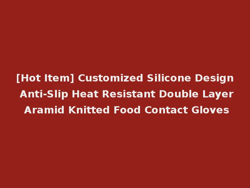 [Hot Item] Customized Silicone Design Anti-Slip Heat Resistant Double Layer Aramid Knitted Food Contact Gloves