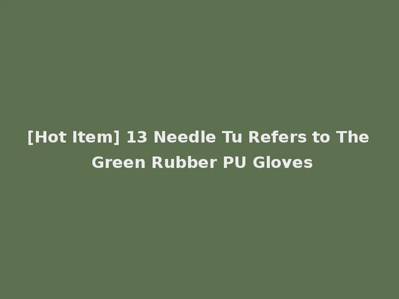 [Hot Item] 13 Needle Tu Refers to The Green Rubber PU Gloves