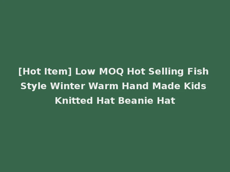[Hot Item] Low MOQ Hot Selling Fish Style Winter Warm Hand Made Kids Knitted Hat Beanie Hat