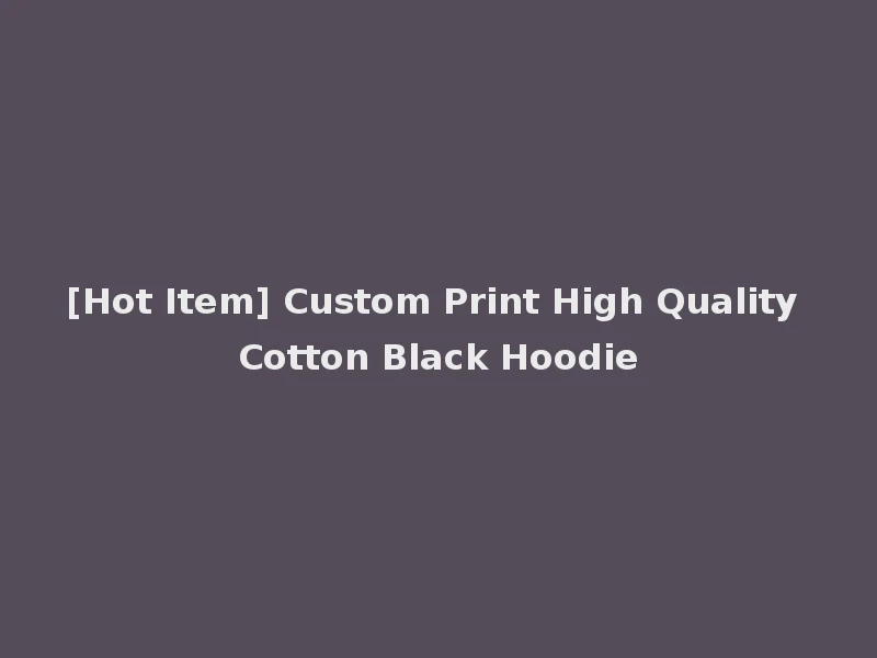 [Hot Item] Custom Print High Quality Cotton Black Hoodie