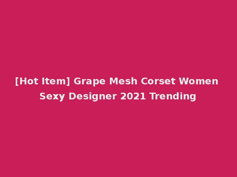 [Hot Item] Grape Mesh Corset Women Sexy Designer 2021 Trending