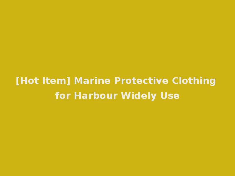 [Hot Item] Marine Protective Clothing for Harbour Widely Use