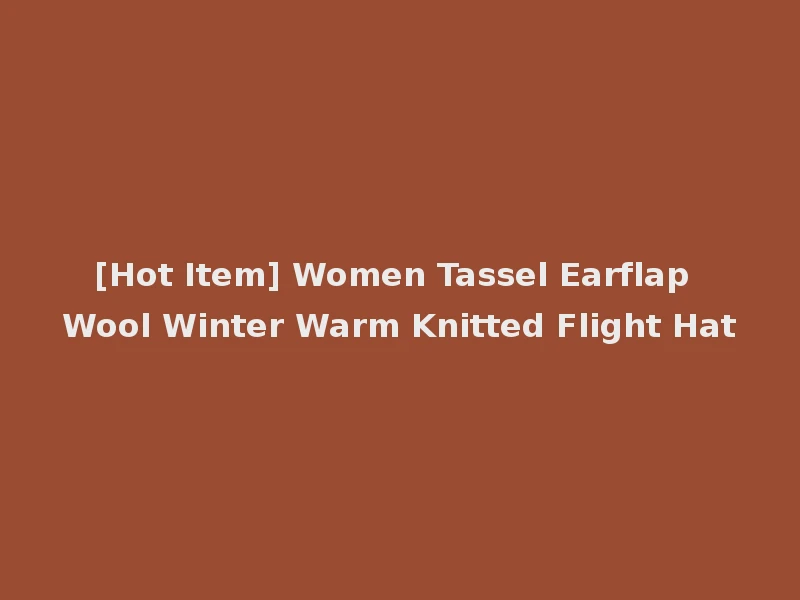 [Hot Item] Women Tassel Earflap Wool Winter Warm Knitted Flight Hat